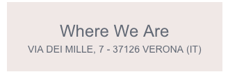 Where We Are
VIA DEI MILLE, 7 - 37126 VERONA (IT)
